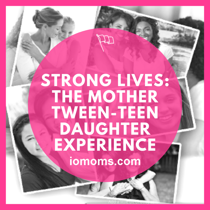 Strong Lives: The Mother and 10-18 Tween-Teen Daughter Experience