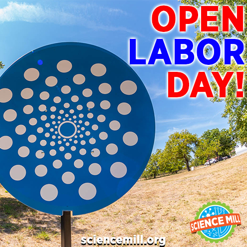 Science Mill is OPEN Labor Day